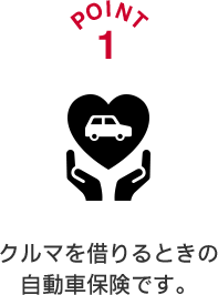 POINT1 クルマを借りるときの自動車保険です。